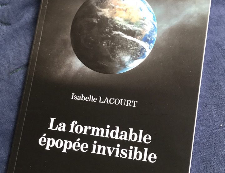 « La formidable épopée invisible » d’Isabelle Lacourt